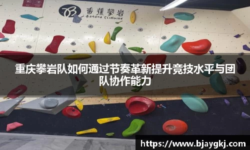 重庆攀岩队如何通过节奏革新提升竞技水平与团队协作能力