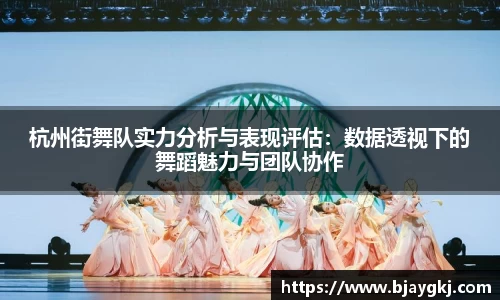杭州街舞队实力分析与表现评估：数据透视下的舞蹈魅力与团队协作