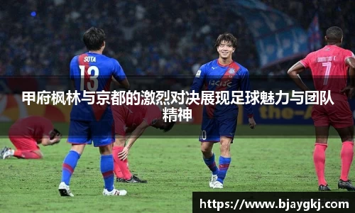 甲府枫林与京都的激烈对决展现足球魅力与团队精神