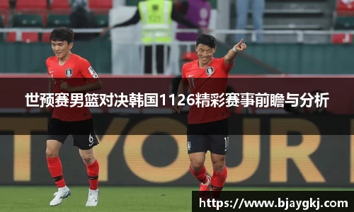 世预赛男篮对决韩国1126精彩赛事前瞻与分析